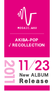 MOSAIC.WAV AKIBA-POP √RECOLLECTION 2011.11.23 New ALBUM RELEASE